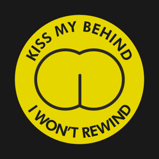 Kiss My Behind I Won't Rewind T-Shirt