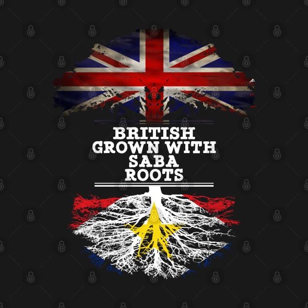 British Grown With Saba Roots - Gift for Saba With Roots From Saba by Country Flags