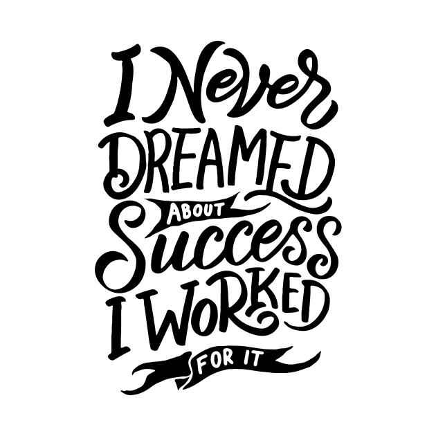 I never dreamed about success, I worked for it by GearGoodies