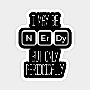 I May Be Nerdy But Only Periodically T-Shirt Funny Nerd Tee Magnet