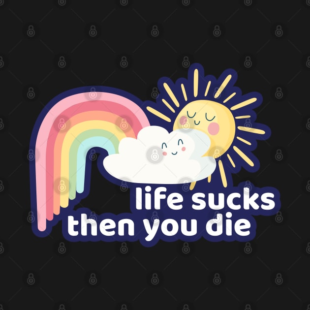 Life Sucks Then You Die Funny Clouds Rainbow Humor by markz66