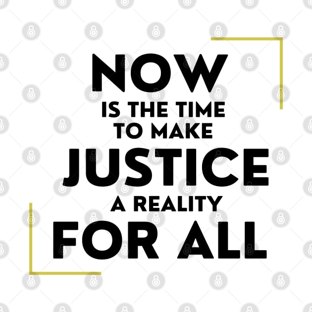 Now Is The Time To Make Justice A Reality For All by DAHLIATTE