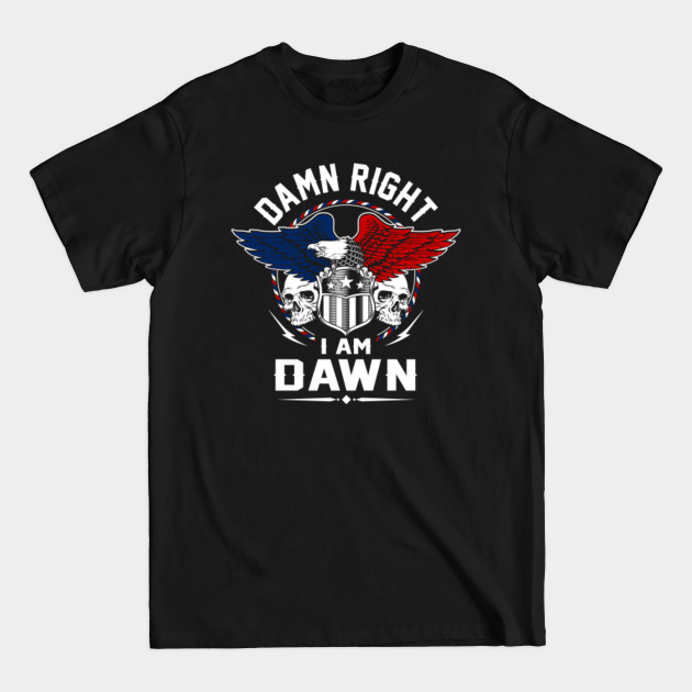 Disover Dawn Name T Shirt - Damn Right I Am Dawn Gift Item Tee - Dawn - T-Shirt