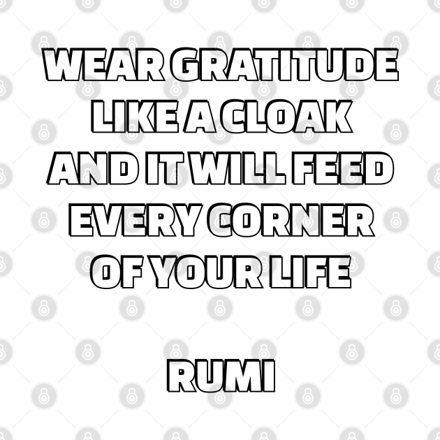 Discover Wear gratitude like a cloak and it will feed every corner of your life - Rumi inspirational words - Gratitude - T-Shirt