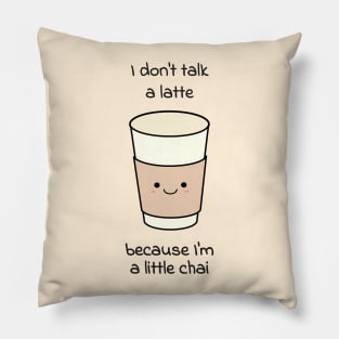 I don't talk a latte because I'm a little chai Pillow