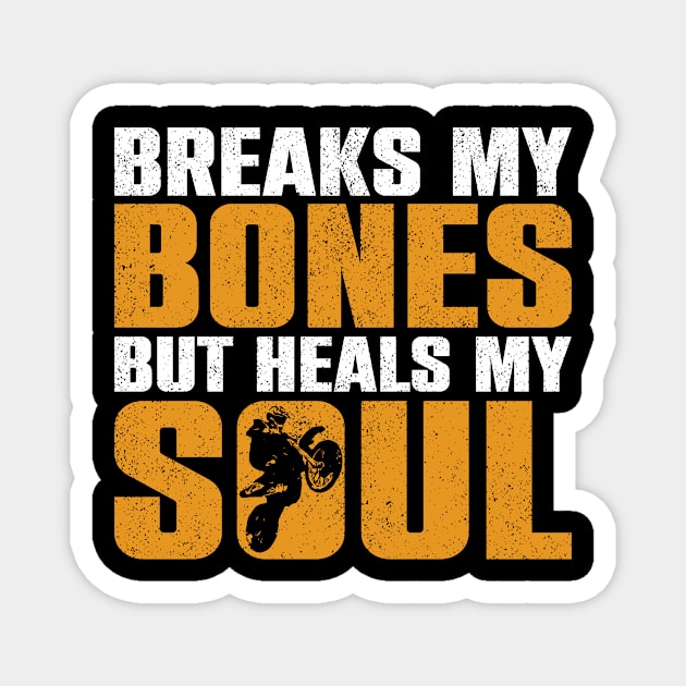 Breaks My Bones, But Heals My Soul - Funny Dirt Bike Motorcycle Magnet by The Sarah Gibs