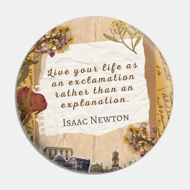 Isaac Newton quote: Live your life as an exclamation rather than an explanation. Pin by artbleed