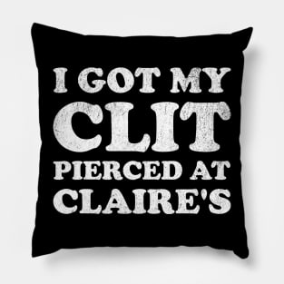 I Got My Cl*t Pierced At Claire's Funny Offensive Pillow