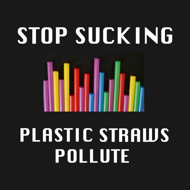 Stop Sucking, Plastic Straws Pollute by BlueDolphinStudios