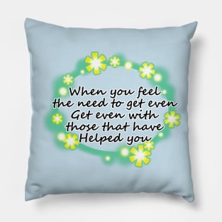 When you feel the need to get even, get even with those that have helped you (2) Pillow