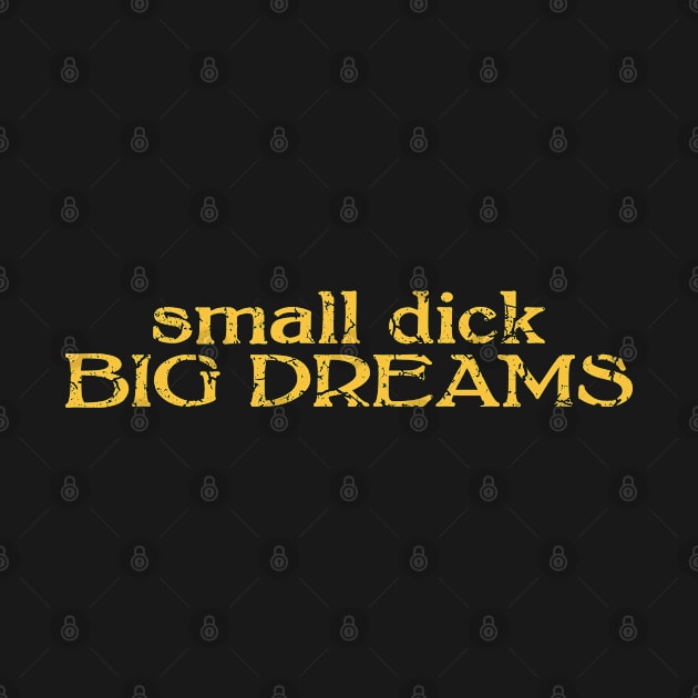 small dick big dreams yellow by MAGE