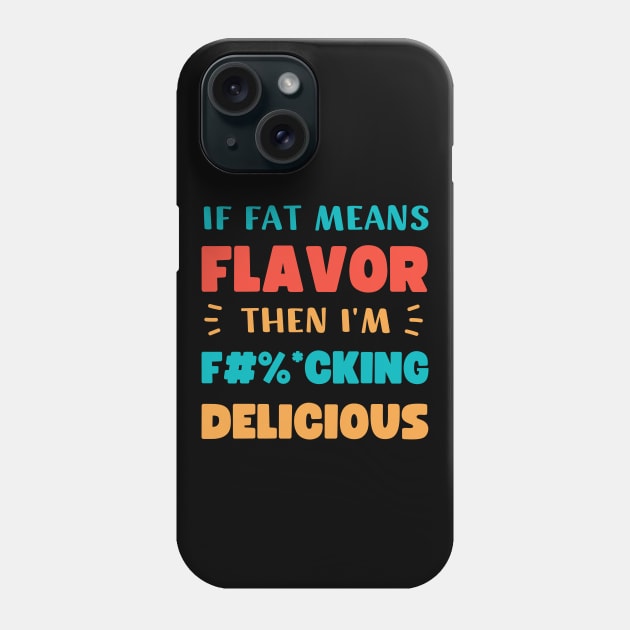 IF FAT MEANS FLAVOR THEN I'M FUCKING DELICIOUS Phone Case by apparel.tolove@gmail.com
