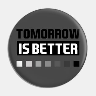 tomorrow is better Pin