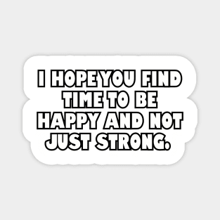 I hope you find time to be happy... Magnet