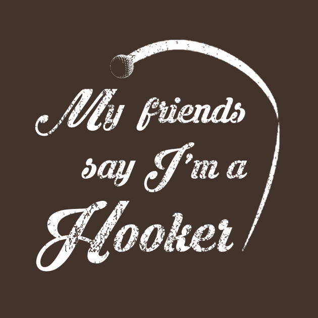 My Friends Say I'm a Hooker by RetroDesignLab