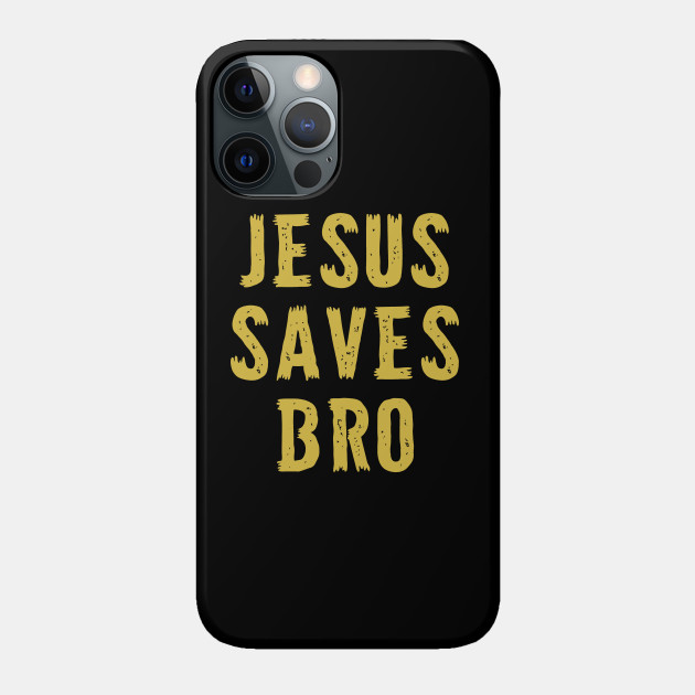 Jesus Saves Bro - Christian Religious Quote - Jesus Saves - Phone Case