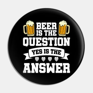 Beer is the question yes is the answer - Funny Beer Sarcastic Satire Hilarious Funny Meme Quotes Sayings Pin