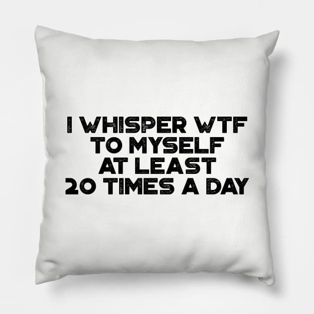 I Whisper WTF To Myself At Least 20 Times A Day Funny Pillow by truffela