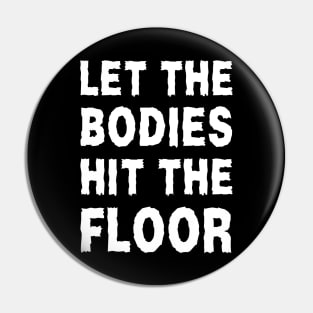 Let The Bodies Hit The Floor Pin