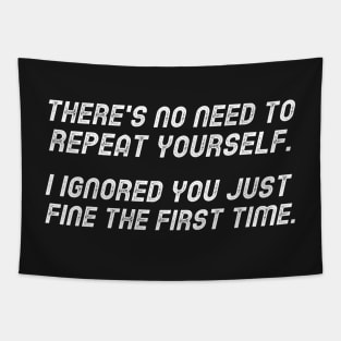 There's No Need To Repeat Yourself. I Ignored You Just Fine The First Time. Tapestry