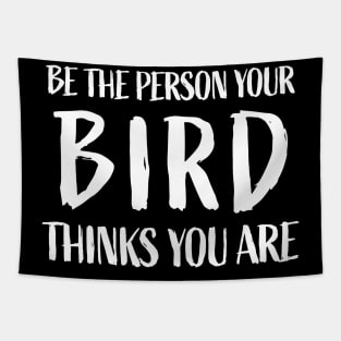 Be the person your bird thinks you are - Funny Bird Lover Tapestry