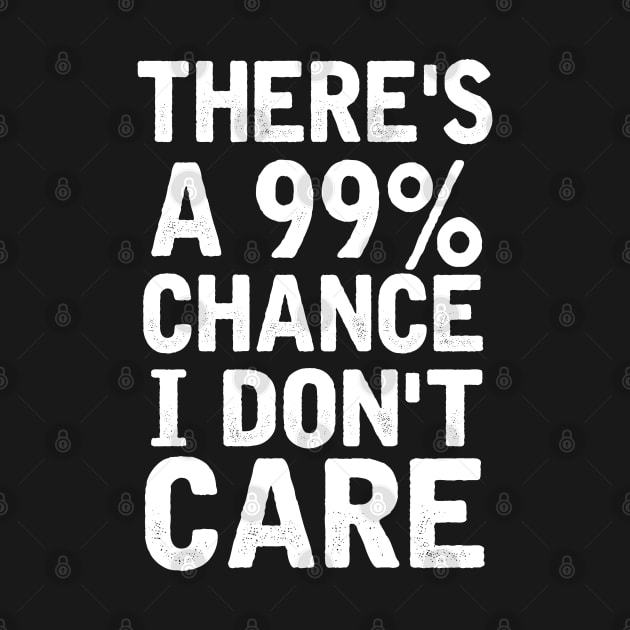 There's a 99% Chance I Don't Care.  Sarcastic gift for man and women by TIHONA