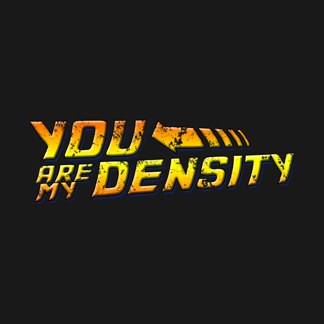 You Are My Density Back To The Future TShirt TeePublic