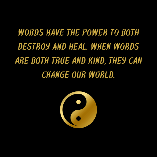 Words Have The Power To Both Destroy And Heal. When Words Are Both True And Kind, They Can Change Our World. by BuddhaWay