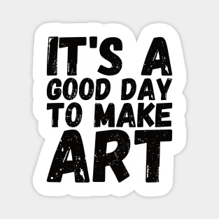 It's A Good Day To Make Art Magnet