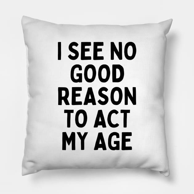 I see no good reason to act my age Pillow by Dedehstr