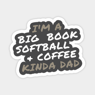 I'm a Big Book, Softball, and Coffee Kinda Dad Magnet