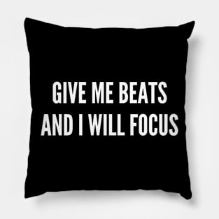 Give Me Beats and I Will Focus Pillow