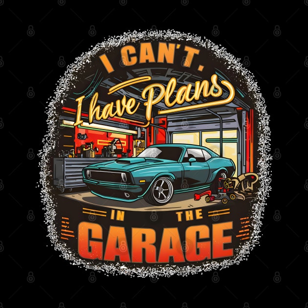 I can't. I have plans in the garage. fun car DIY Excuse 11 by Inkspire Apparel designs