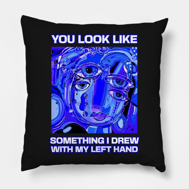 You look like something I drew with my left hand, abstract funny quote Pillow by laverdeden