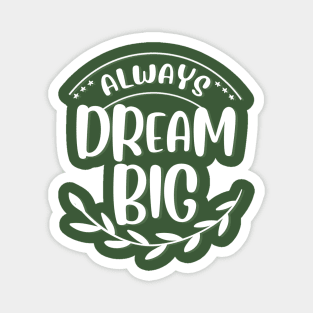 Always dream big Dream bigger Go getter Make dreams come true Magnet
