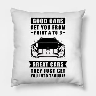 The Good Cars Get You From Point A To B, Great Cars - They Just Get You Into Trouble - Funny Car Quote Pillow