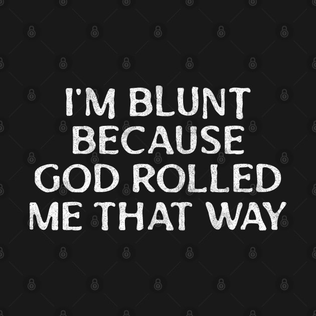 I'm Blunt Because God Rolled Me That Way by DankFutura