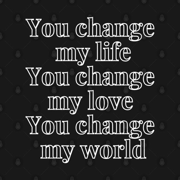 You change my world T-Shirt by Narot design shop