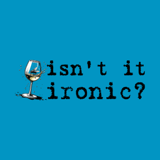 Isn't It Ironic, Don't ya think? T-Shirt