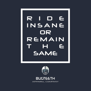 Ride Insane or Remain the Same by Bugteeth T-Shirt