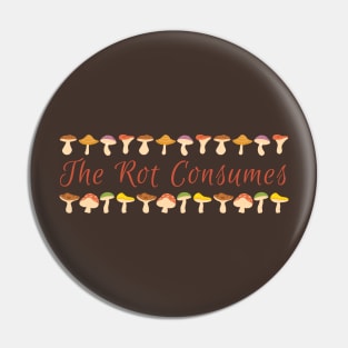 The Rot Consumes Mushroom Print Pin