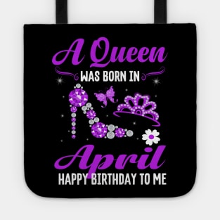 A Queen Was Born In April Happy Birthday To Me Tote