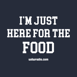 I'm Just Here For The Food T-Shirt