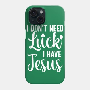 I Don't Need Luck I Have Jesus Christian St Patrick's Day Phone Case