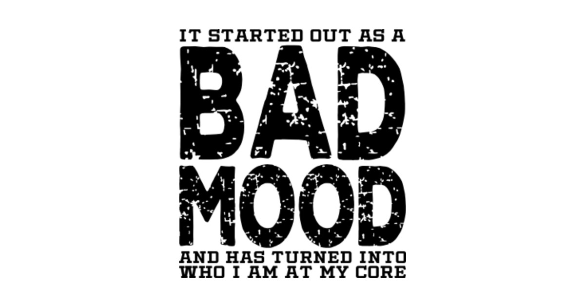 Bad Mood Bad Mood T Shirt TeePublic