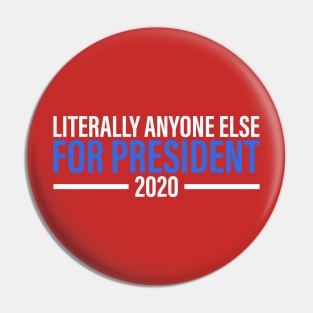 Literally Anyone Else For President Pin