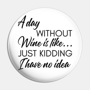 A Day Without Wine Is Like... Just Kidding I Have No Idea. Funny Wine Lover Quote. Pin