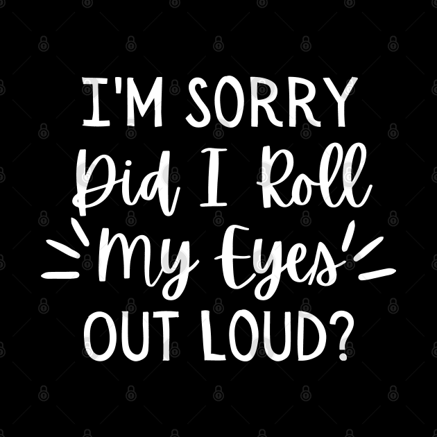 Im Sorry Did I Just Roll My Eyes Out Loud, Sarcastic Shirt, Sarcastic Tshirts, Funny Shirts, Funny Tshirts, Shirts For Women, Sarcastic Gifts by Zen Cosmos Official