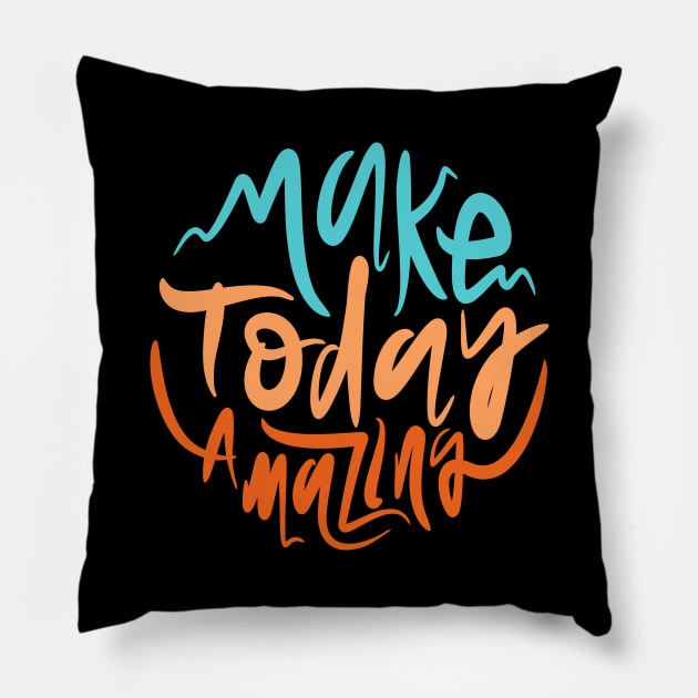 Make Today Amazing Pillow by Distrowlinc