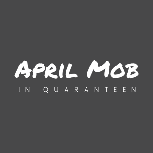 April Mob in Quaranteen T-Shirt